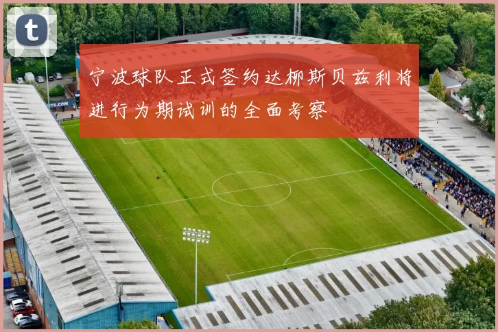 宁波球队正式签约达柳斯贝兹利将进行为期试训的全面考察
